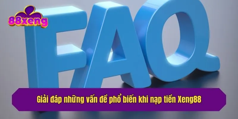 Giải đáp những vấn đề phổ biến khi nạp tiền Xeng88
