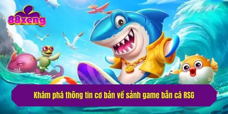 Khám phá thông tin cơ bản về sảnh game bắn cá RSG