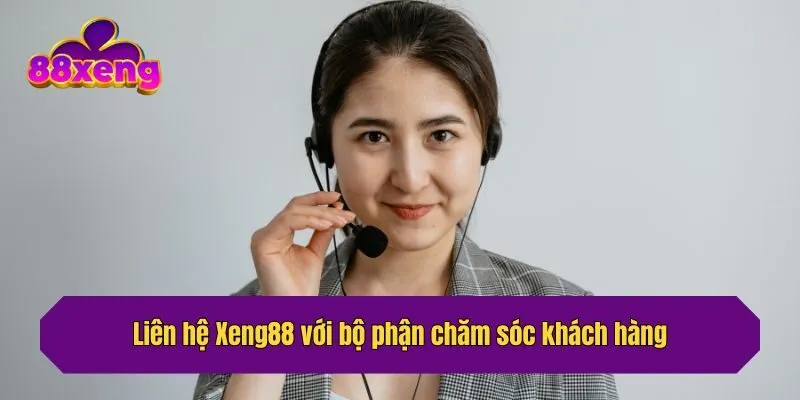 Liên hệ Xeng88 với bộ phận chăm sóc khách hàng