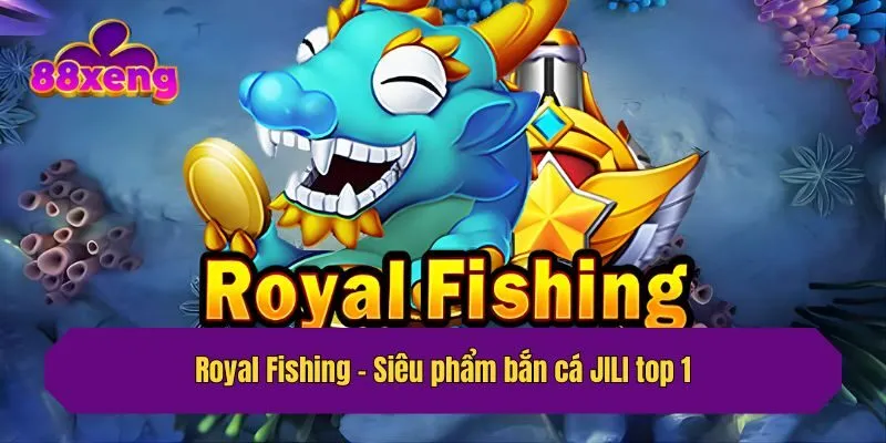 Royal Fishing - Siêu phẩm bắn cá JILI top 1