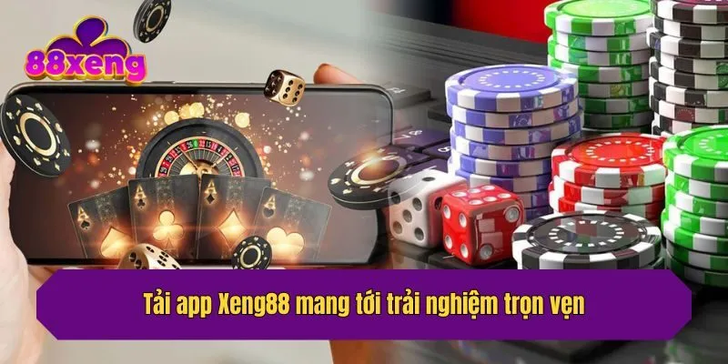 Tải app Xeng88 mang tới trải nghiệm trọn vẹn